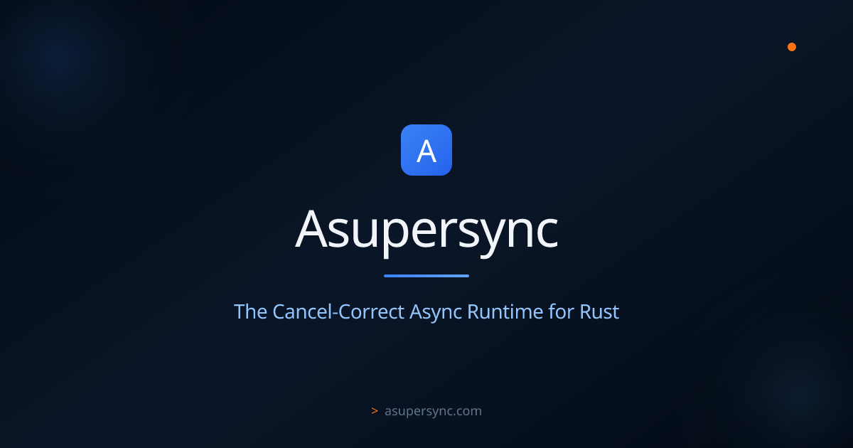 Asupersync — The Cancel-Correct Async Runtime for Rust